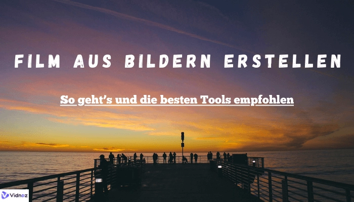 Film aus Bildern erstellen - So geht’s und beste Tools empfehlen (Online und Kostenlos)